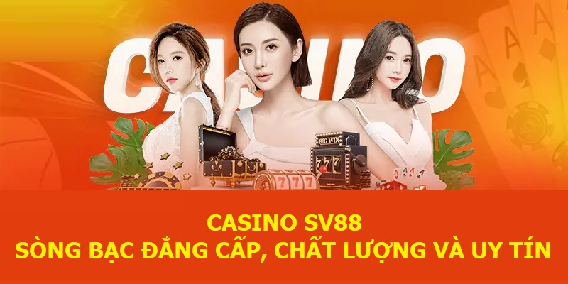 Casino SV88 - Sòng bạc đẳng cấp, chất lượng và uy tín